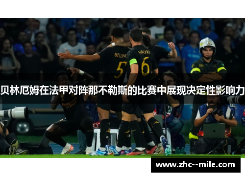 贝林厄姆在法甲对阵那不勒斯的比赛中展现决定性影响力