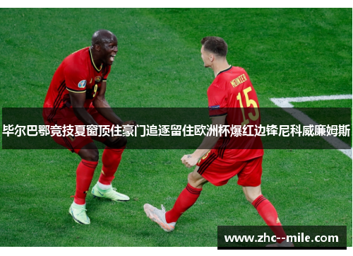 毕尔巴鄂竞技夏窗顶住豪门追逐留住欧洲杯爆红边锋尼科威廉姆斯