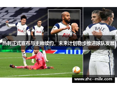 热刺正式宣布与主帅续约,未来计划稳步推进球队发展 热刺正式宣布与主帅续约,未来计划稳步推进球队发展