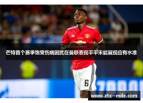 芒特首个赛季饱受伤病困扰在曼联表现平平未能展现应有水准