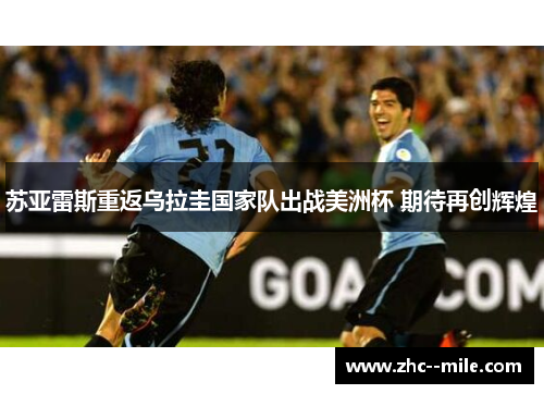 苏亚雷斯重返乌拉圭国家队出战美洲杯 期待再创辉煌 苏亚雷斯重返乌拉圭国家队出战美洲杯 期待再创辉煌