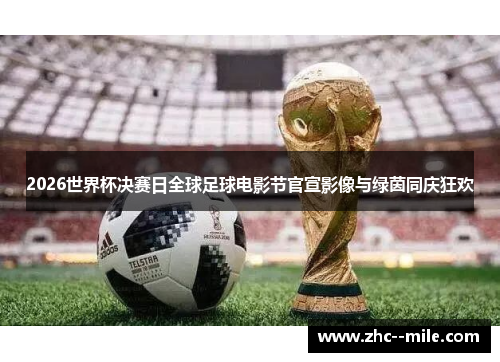 2026世界杯决赛日全球足球电影节官宣影像与绿茵同庆狂欢 2026世界杯决赛日全球足球电影节官宣影像与绿茵同庆狂欢