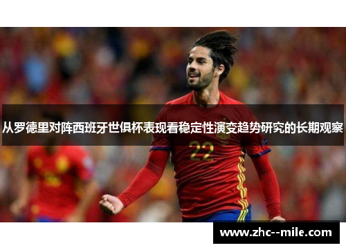 从罗德里对阵西班牙世俱杯表现看稳定性演变趋势研究的长期观察