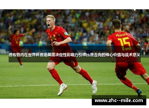 德布劳内在世界杯赛场展现决定性影响力引领比赛走向的核心价值与战术意义 德布劳内在世界杯赛场展现决定性影响力引领比赛走向的核心价值与战术意义